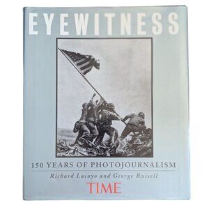 Eyewitness: 150 Years of Photojournalism by Richard Lacayo & George Russell HC